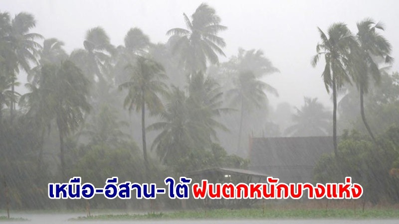 อุตุฯ เตือน ! "เหนือ-อีสาน-ใต้" ฝนตกหนักบางแห่ง - ลมกระโชกแรง ขอให้ ปชช.ดูแลสุขภาพ