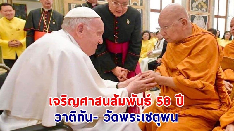 "โป๊ปฟรานซิส-สมเด็จพระมหาธีราจารย์" เจริญศาสนสัมพันธ์ 50 ปีวาติกัน- วัดพระเชตุพน