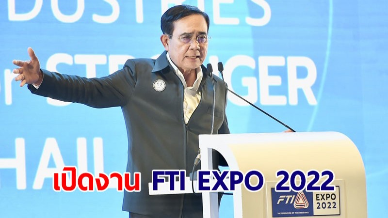 นายกฯ เปิดงาน FTI EXPO 2022 กระตุ้นเศรษฐกิจ สร้างความเข้มแข็งภาคอุตสาหกรรม