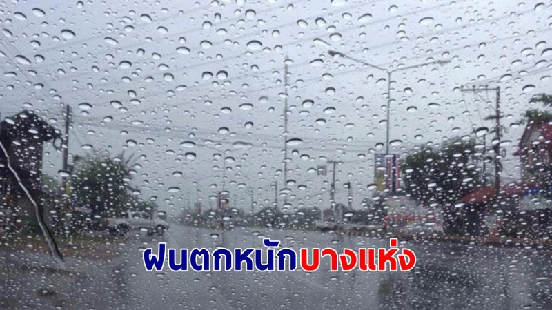 อุตุฯ เตือน ! "ทั่วไทย" ฝนตกหนักบางแห่ง เสี่ยงน้ำท่วมฉับพลัน - น้ำป่าไหลหลาก