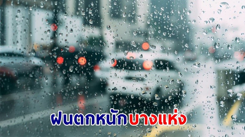 อุตุฯ เตือน ! "กลาง-ตอ.-ใต้"  ฝนตกหนักบางแห่ง เสี่ยงน้ำท่วมฉับพลัน-น้ำป่าไหลหลาก