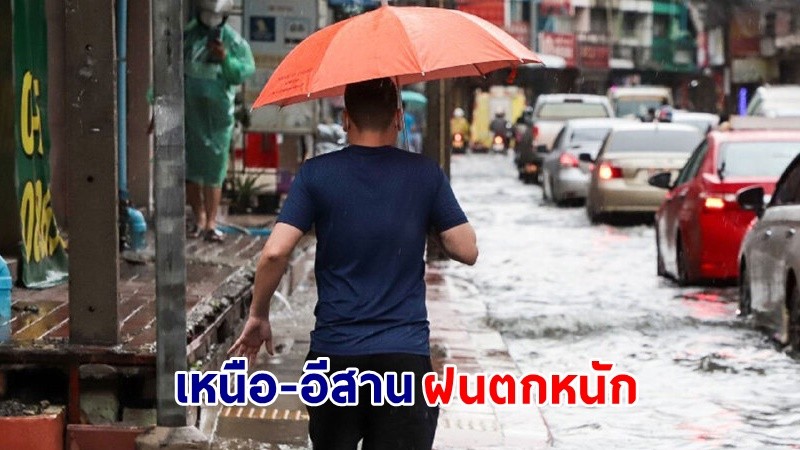 อุตุฯ ฉ.12 เตือน ! "เหนือ-อีสาน" ฝนตกหนักถึงหนักมาก เสี่ยงน้ำท่วมฉับพลัน-น้ำป่าไหลหลาก