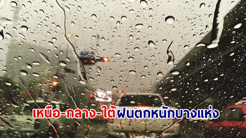 อุตุฯ เตือน ! "เหนือ-กลาง-ใต้" ฝนตกหนักบางแห่ง เสี่ยงน้ำท่วมฉับพลัน-น้ำป่าไหลหลาก