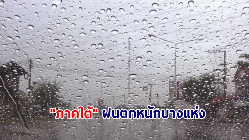 อุตุฯ เตือน! "ภาคใต้" ฝนตกหนักบางแห่ง "กทม." ฟ้าคะนอง 60%