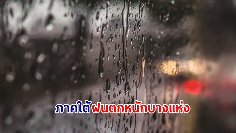 อุตุฯ เตือน !"ภาคใต้" ฝนตกหนักบางแห่ง คลื่นทะเลสูง 1-2 เมตร