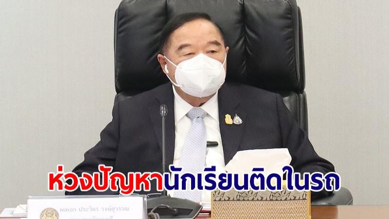 "บิ๊กป้อม" ห่วงใยปัญหาเด็กนักเรียนติดในรถ สั่งถอดบทเรียนกำหนดมาตรการป้องกัน