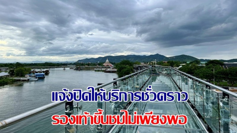 Skywalk เมืองกาญจน์ แจ้งปิดให้บริการชั่วคราว หลังรองเท้ามีไม่พอให้นักท่องเที่ยวเปลี่ยน