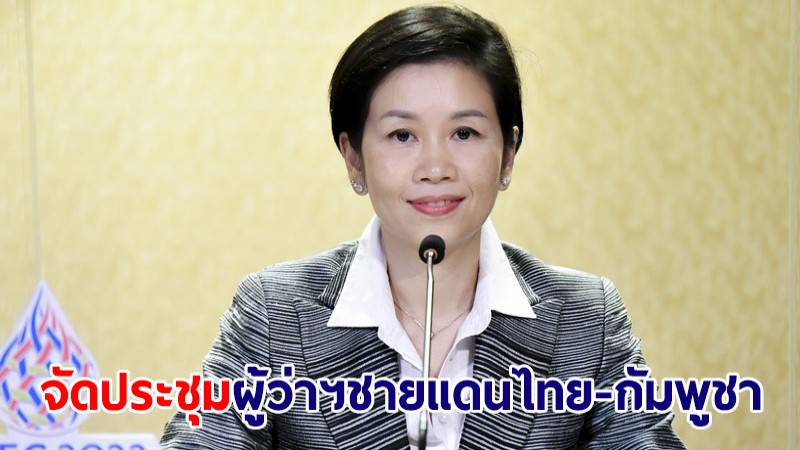 ไทยเจ้าภาพจัดประชุม ผู้ว่าฯ ชายแดนไทย-กัมพูชา 16 ก.ย.นี้ กระชับสัมพันธ์หลายมิติ