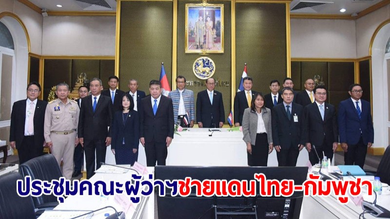 มท.1 ประธานร่วมการประชุมคณะจนท.อาวุโสร่วม และประชุมคณะผู้ว่าฯชายแดนไทย-กัมพูชา ครั้งที่ 7