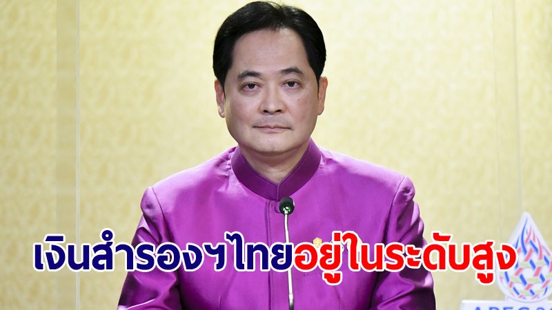โฆษกรัฐบาล เผยเงินสำรองระหว่างประเทศของไทยอยู่ในระดับสูง เป็นอันดับ 12 ของโลก