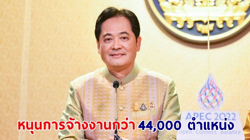 "รัฐบาล" อนุมัติส่งเสริมการลงทุน 6 เดือนแรกปี 65 หนุนการจ้างงานคนไทยกว่า 44,000 ตำแหน่ง