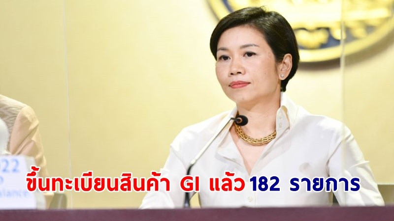 "รัฐบาล" ลุยขึ้นทะเบียนสินค้าสิ่งบ่งชี้ทางภูมิศาสตร์ (GI) สร้างมูลค่าการตลาดกว่าสี่หมื่นล้านบาทต่อปี