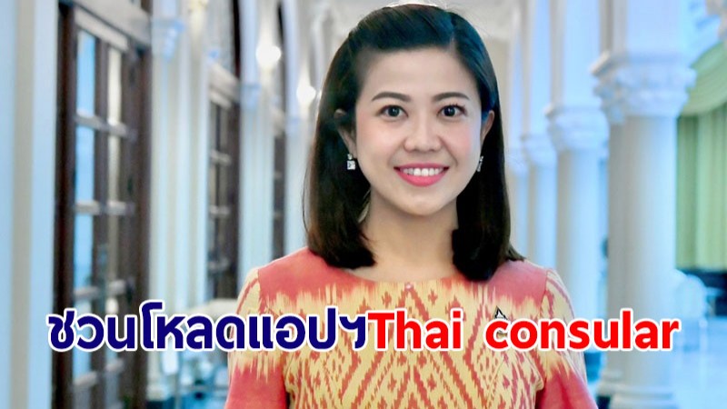 รัฐบาลชวนโหลดแอปฯ Thai consular รวมบริการ-ความช่วยเหลือ เมื่อเดินทางตปท.