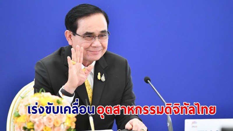 นายกฯ เร่งขับเคลื่อนอุตสาหกรรมดิจิทัลไทยให้เติบโตต่อเนื่อง สร้างโอกาส-ความได้เปรียบทางการแข่งขันในระยะยาว