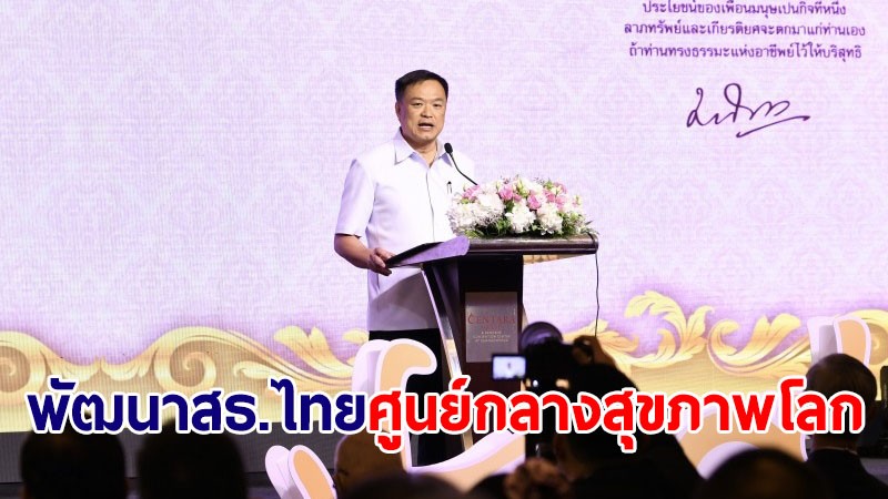 "อนุทิน" ตั้งเป้าสาธารณสุขไทยยุคใหม่หลังโควิด ดันพัฒนาเป็นศูนย์กลางสุขภาพโลก