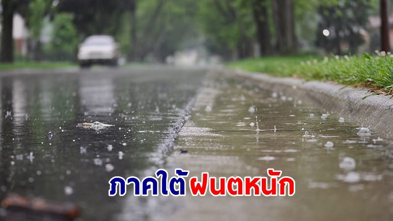 อุตุฯ เตือน ! "ภาคใต้" ฝนตกหนักต่อเนื่อง เสี่ยงน้ำท่วมฉับพลันและน้ำป่าไหลหลาก