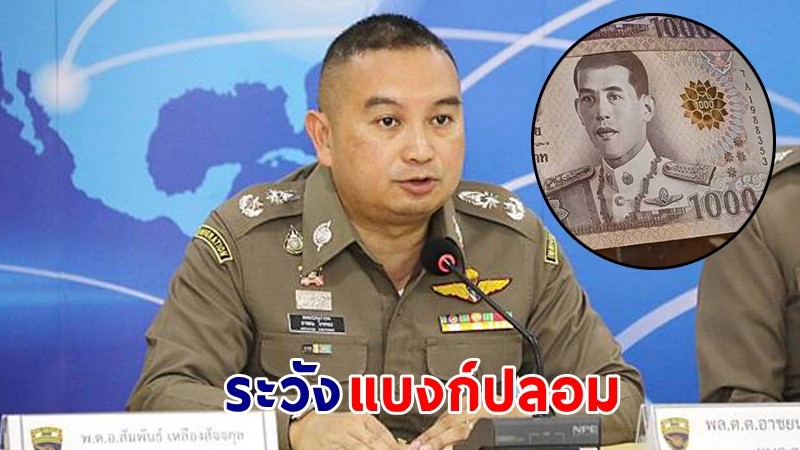 "โฆษก ตร." เตือนภัย! ระวังแบงค์พันปลอมระบาด แนะให้ดูแถบสีทอง