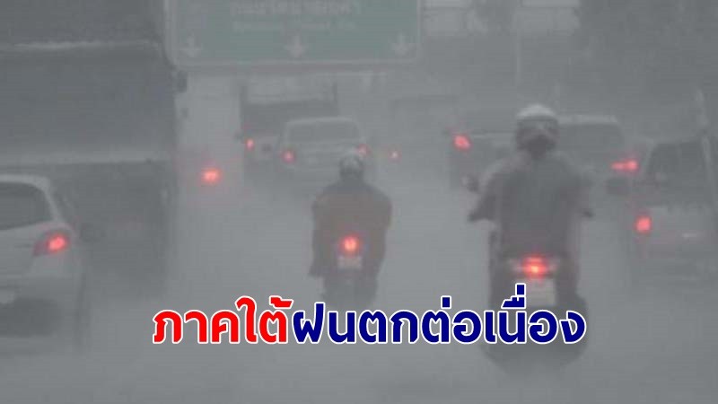 อุตุฯ เตือน !"13 จังหวัดภาคใต้" ฝนตกต่อเนื่อง ภาคเหนืออากาศเย็นกับมีหมอกในตอนเช้า