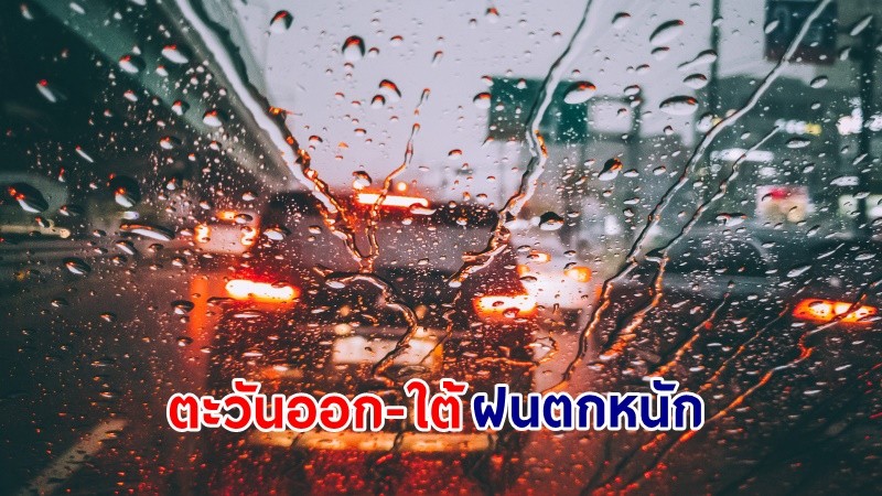 อุตุฯ เตือน! "ตะวันออก-ใต้" ฝนตกหนักถึงหนักมาก คลื่นทะเลสูง 2-3 เมตร เรือเล็กควรงดออกจากฝั่ง