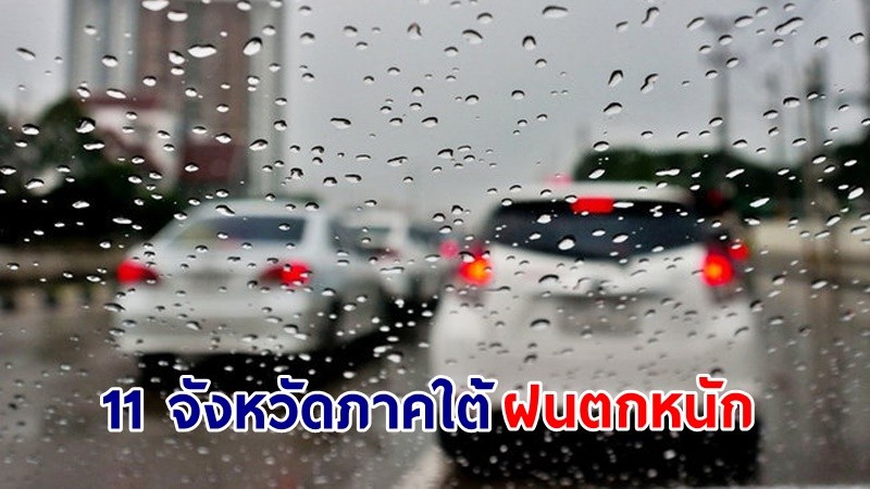 อุตุฯ เตือน! "11 จังหวัดภาคใต้" ฝนตกหนัก คลื่นทะเลสูง 2-3 เมตร เสี่ยงน้ำท่วมฉับพลัน น้ำป่าไหลหลาก และน้ำล้นตลิ่ง