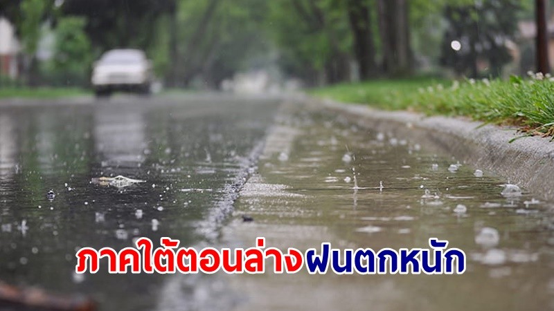 อุตุฯ เตือน ! "ภาคใต้ตอนล่าง" ฝนตกหนักถึงหนักมากบางแห่ง คลื่นทะเลสูง 2-3 เมตร เรือเล็กควรงดออกจากฝั่ง