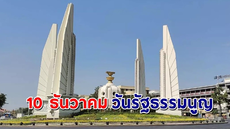 ประวัติความสำคัญของ "วันรัฐธรรมนูญ" 10 ธันวาคม ของทุกปี !