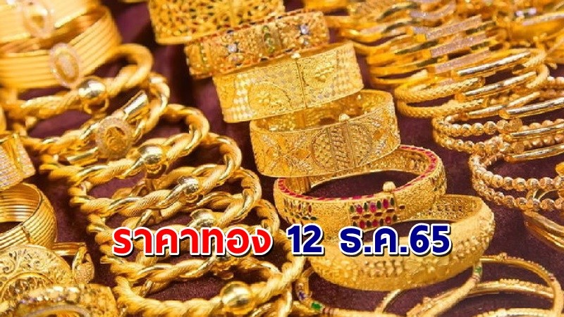 "ราคาทอง" เปิดตลาดเช้าวันที่ 12 ธ.ค. 65 คงที่ !