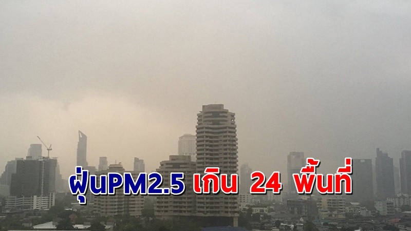 กทม.เผยฝุ่น PM2.5 เกินมาตรฐาน 24 พื้นที่ ระดับเริ่มมีผลกระทบต่อสุขภาพ