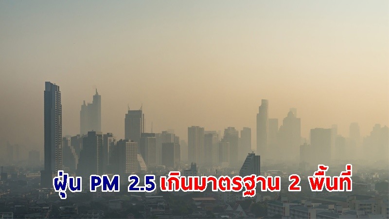 กทม.เผยฝุ่น PM2.5 เกินมาตรฐาน 2 พื้นที่ ระดับเริ่มมีผลกระทบต่อสุขภาพ