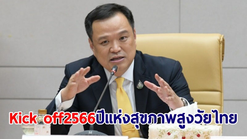 "อนุทิน" Kick off "2566 ปีแห่งสุขภาพสูงวัยไทย" ของขวัญปีใหม่ผู้สูงอายุ