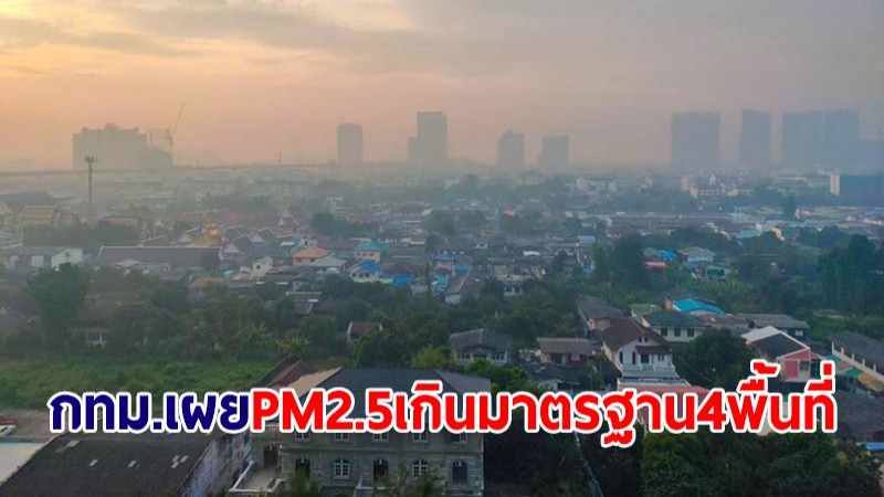 กทม.เผยค่าฝุ่น PM2.5 เกินมาตรฐาน 4 พื้นที่ ในระดับเริ่มมีผลกระทบต่อสุขภาพ