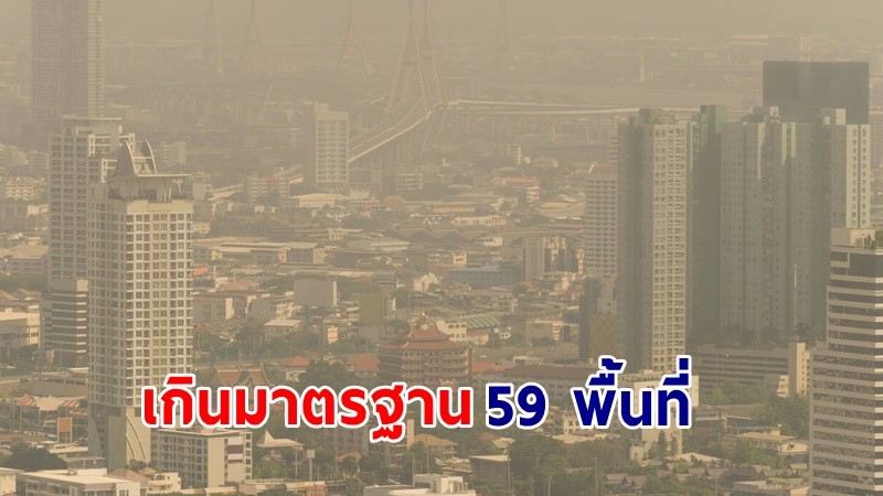 กทม. เผย ! ค่าฝุ่น PM2.5 เกินมาตรฐาน 59 พื้นที่ ในระดับเริ่มมีผลกระทบต่อสุขภาพ