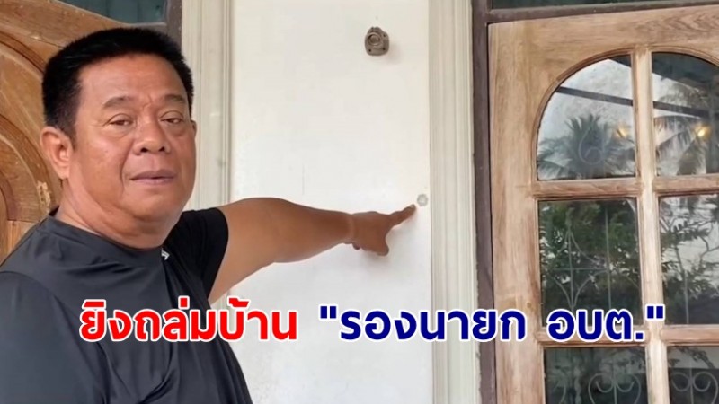 คนร้ายยิงถล่มบ้าน "รองนายก อบต." เจ้าตัวงง ไม่เคยมีเรื่องกับใครมาก่อน