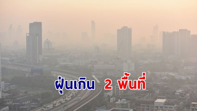 กทม. ฝุ่น PM2.5 เกินมาตรฐาน 2 พื้นที่ แนะสวมหน้ากาก-งดออกจากบ้าน