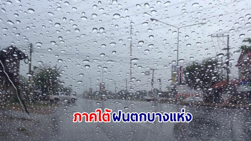 อุตุฯ เตือน ! "ไทยตอนบน" ฟ้าคะนองบางพื้นที่ อากาศเย็นกับมีหมอกในตอนเช้า "ภาคใต้" ฝนตกบางแห่ง