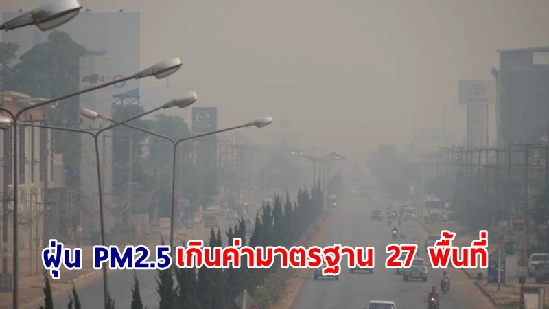 สรุปสถานการณ์ฝุ่น PM2.5 "ภาคเหนือ" เกินค่ามาตรฐาน 27 พื้นที่ ควรงดทำกิจกรรมกลางแจ้ง
