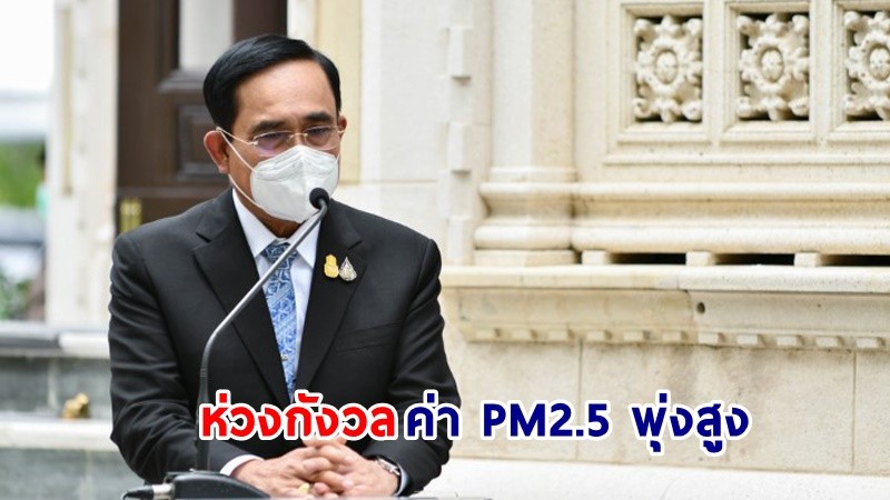 นายกฯ ติดตามสถานการณ์หมอกควันไฟป่าอย่างใกล้ชิด ห่วงกังวลค่า PM2.5 พุ่งสูง กระทบต่อสุขภาพประชาชน