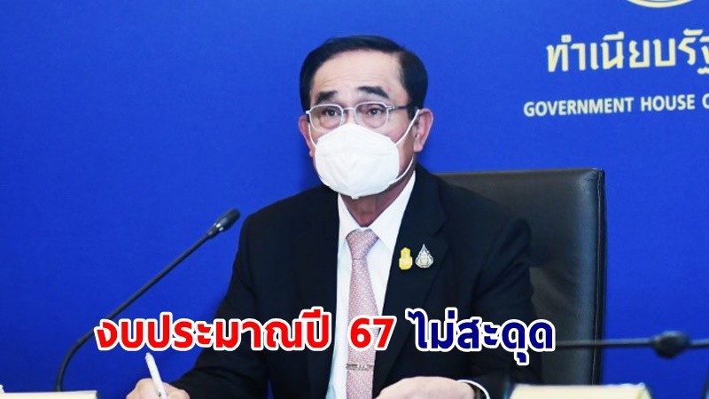 นายกฯ ยัน ! งบประมาณปี 67 ไม่สะดุดช่วงรอยต่อเลือกตั้งนายกฯ