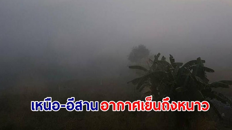 อุตุฯ เตือน !"เหนือ-อีสาน" อากาศเย็นถึงหนาว-มีหมอกในตอนเช้า อุณหภูมิต่ำสุด 12 องศา