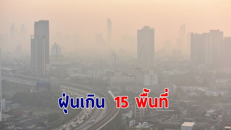 กทม.ค่าฝุ่น PM2.5เกินมาตรฐาน 15 พื้นที่ ระดับเริ่มมีผลกระทบต่อสุขภาพ