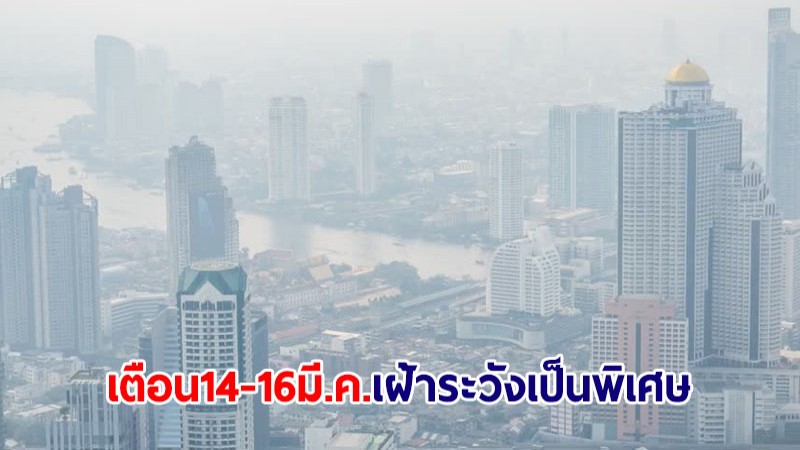 คพ.เตือน กทม.-ปริมณฑล เฝ้าระวังเป็นพิเศษฝุ่น PM2.5 พุ่ง 14-16 มี.ค.นี้