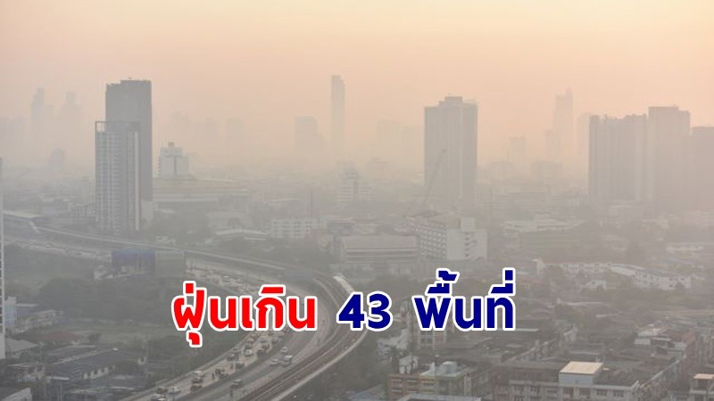 เช็คเลย ! ฝุ่นละออง PM2.5 กทม. วันที่ 11 มี.ค. ค่าเกินมาตรฐาน 43 พื้นที่