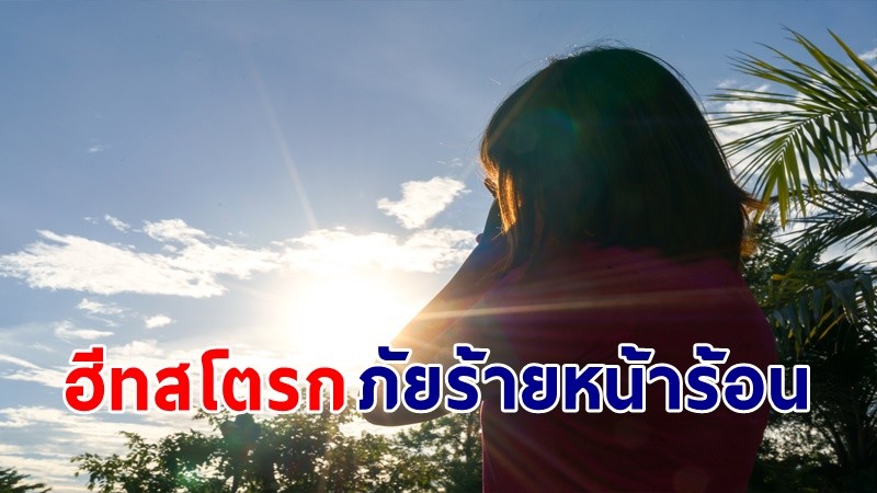 เผยวิธีป้องกัน "โรคลมแดด" หรือฮีทสโตรก ภัยร้ายช่วงหน้าร้อน !