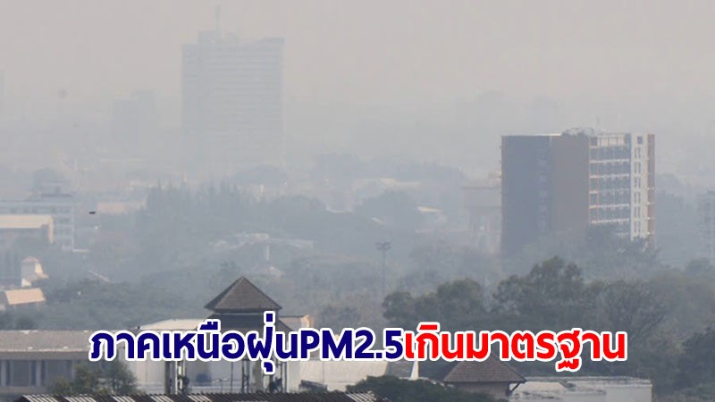 อัปเดตฝุ่น PM2.5 ภาคเหนือเกินค่ามาตรฐาน จ.น่าน พุ่ง 415 มคก.