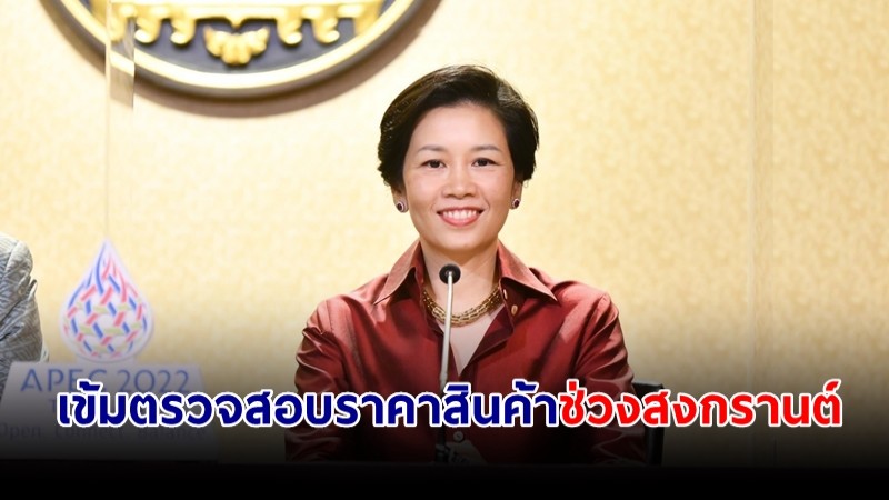 รองโฆษกรัฐบาล เผยรัฐเข้มตรวจสอบราคาสินค้า-บริการช่วงเทศกาลสงกรานต์ ป้องกันพ่อค้าแม่ค้าฉวยโอกาสเอาเปรียบ ปชช.