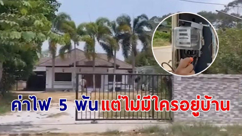 "เจ้าบ้านสุดงง" เจอค่าไฟ 5 พันบาท ทั้ง ๆ ที่บ้านไม่มีคนอยู่ !