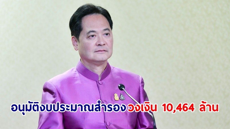 ครม. อนุมัติ งบประมาณสำรอง จ่ายเพื่อกรณีฉุกเฉินหรือจำเป็น วงเงิน 10,464 ล้านบาท ช่วยเหลือลดภาระค่าไฟประชาชน