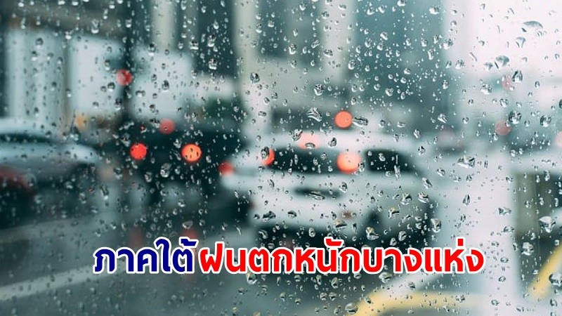 อุตุฯ เตือน! "ภาคใต้" ฝนตกหนักบางแห่ง คลื่นสูงมากกว่า 2 เมตร เรือเล็กควรงดออกจากฝั่ง