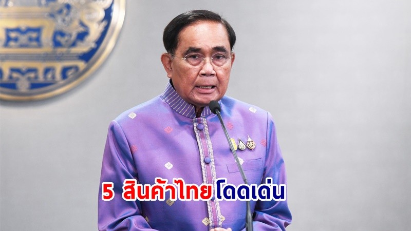 นายกฯ ปลื้ม! 5 สินค้าไทยโดดเด่น ครองส่วนแบ่งการค้าส่งออกสูงเป็นอันดับ 1 ในตลาดโลกในปี 2565