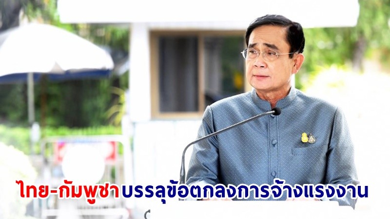 นายกฯ ยินดี! ไทย-กัมพูชา บรรลุข้อตกลงการจ้างแรงงาน ช่วยขับเคลื่อนเศรษฐกิจระหว่างสองประเทศ